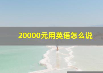 20000元用英语怎么说