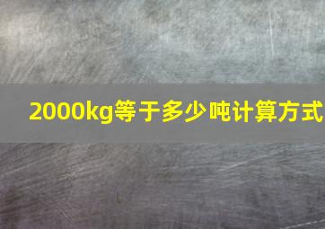 2000kg等于多少吨计算方式