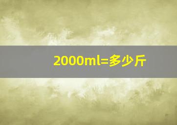 2000ml=多少斤