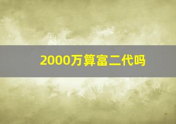 2000万算富二代吗