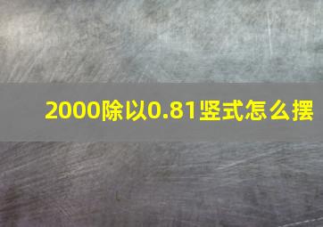 2000除以0.81竖式怎么摆