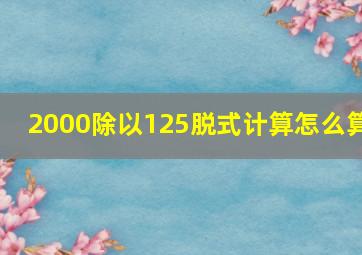 2000除以125脱式计算怎么算