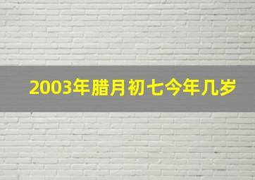 2003年腊月初七今年几岁