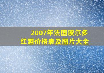 2007年法国波尔多红酒价格表及图片大全