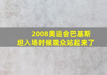 2008奥运会巴基斯坦入场时候观众站起来了