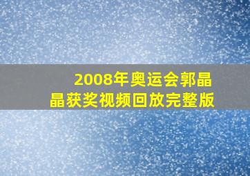 2008年奥运会郭晶晶获奖视频回放完整版