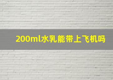 200ml水乳能带上飞机吗