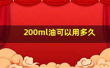 200ml油可以用多久