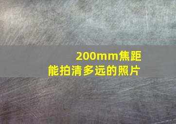 200mm焦距能拍清多远的照片