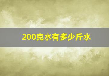 200克水有多少斤水