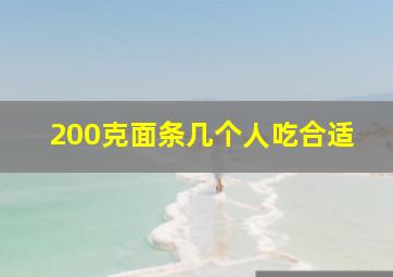 200克面条几个人吃合适