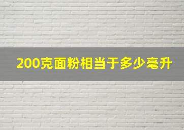 200克面粉相当于多少毫升