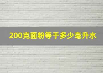 200克面粉等于多少毫升水