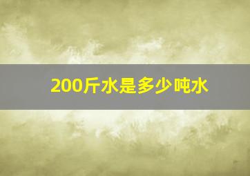 200斤水是多少吨水