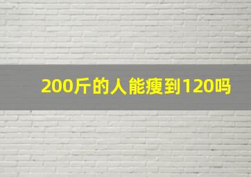 200斤的人能瘦到120吗