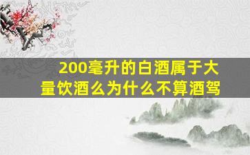 200毫升的白酒属于大量饮酒么为什么不算酒驾