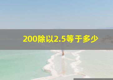 200除以2.5等于多少