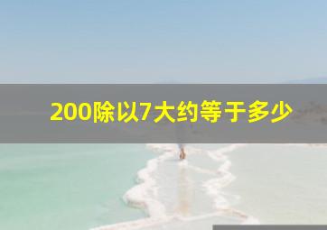 200除以7大约等于多少