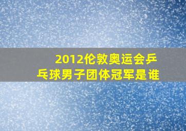 2012伦敦奥运会乒乓球男子团体冠军是谁