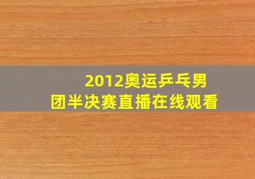 2012奥运乒乓男团半决赛直播在线观看