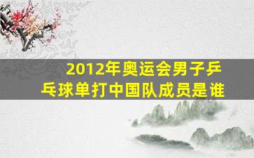 2012年奥运会男子乒乓球单打中国队成员是谁