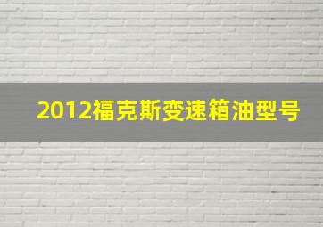 2012福克斯变速箱油型号