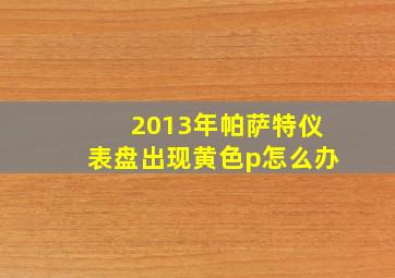 2013年帕萨特仪表盘出现黄色p怎么办