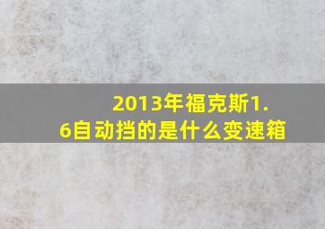 2013年福克斯1.6自动挡的是什么变速箱