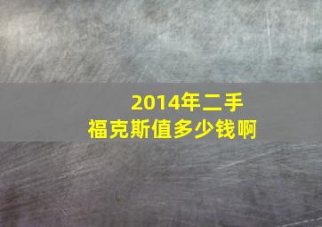 2014年二手福克斯值多少钱啊