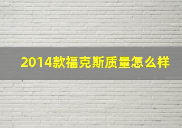 2014款福克斯质量怎么样