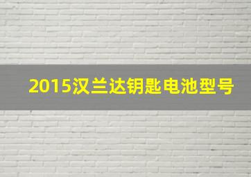 2015汉兰达钥匙电池型号