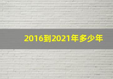 2016到2021年多少年