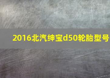 2016北汽绅宝d50轮胎型号