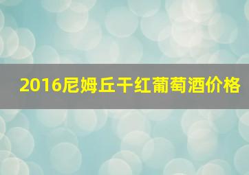 2016尼姆丘干红葡萄酒价格