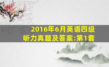 2016年6月英语四级听力真题及答案:第1套