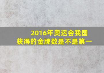 2016年奥运会我国获得的金牌数是不是第一