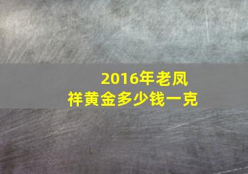 2016年老凤祥黄金多少钱一克