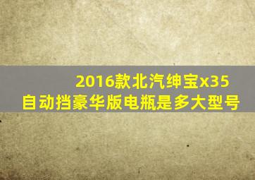 2016款北汽绅宝x35自动挡豪华版电瓶是多大型号