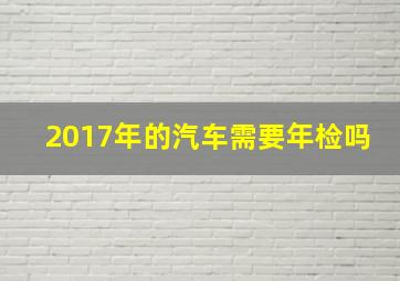 2017年的汽车需要年检吗