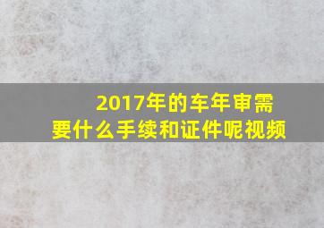 2017年的车年审需要什么手续和证件呢视频