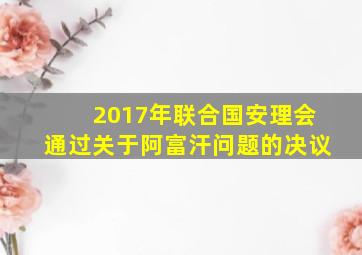 2017年联合国安理会通过关于阿富汗问题的决议