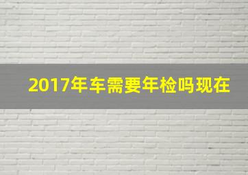 2017年车需要年检吗现在