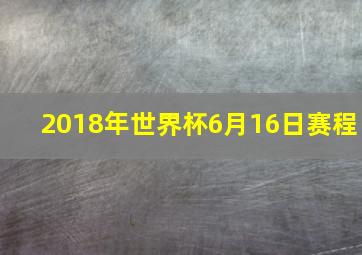 2018年世界杯6月16日赛程