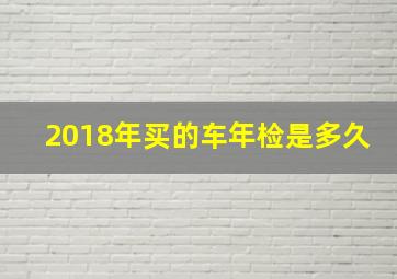 2018年买的车年检是多久