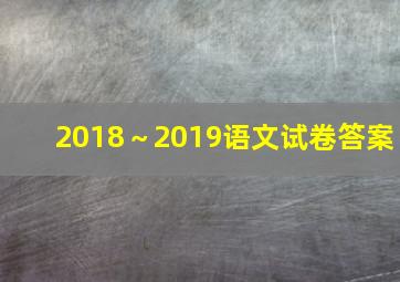 2018～2019语文试卷答案