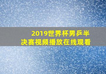 2019世界杯男乒半决赛视频播放在线观看