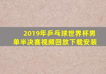 2019年乒乓球世界杯男单半决赛视频回放下载安装