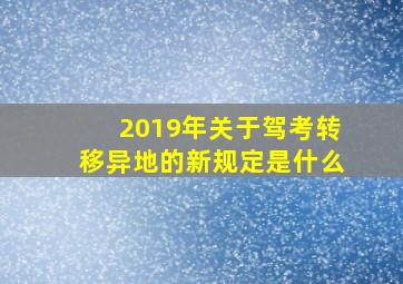 2019年关于驾考转移异地的新规定是什么