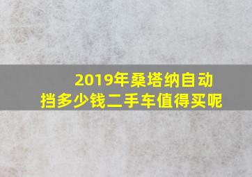 2019年桑塔纳自动挡多少钱二手车值得买呢