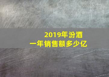 2019年汾酒一年销售额多少亿